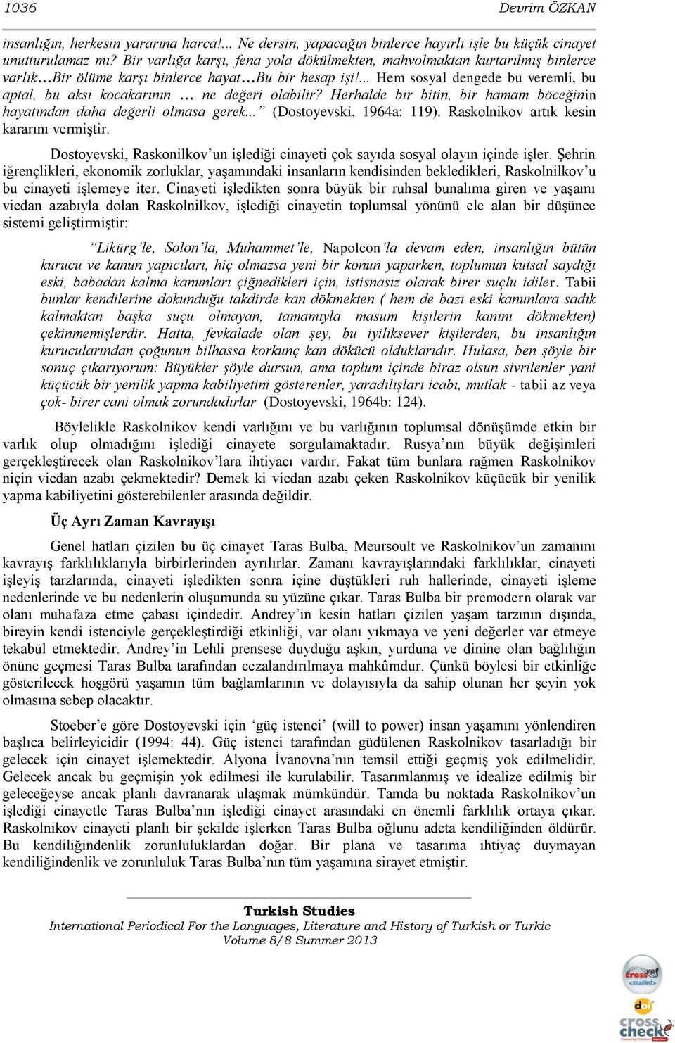 ... Hem sosyal dengede bu veremli, bu aptal, bu aksi kocakarının ne değeri olabilir? Herhalde bir bitin, bir hamam böceğinin hayatından daha değerli olmasa gerek... (Dostoyevski, 1964a: 119).