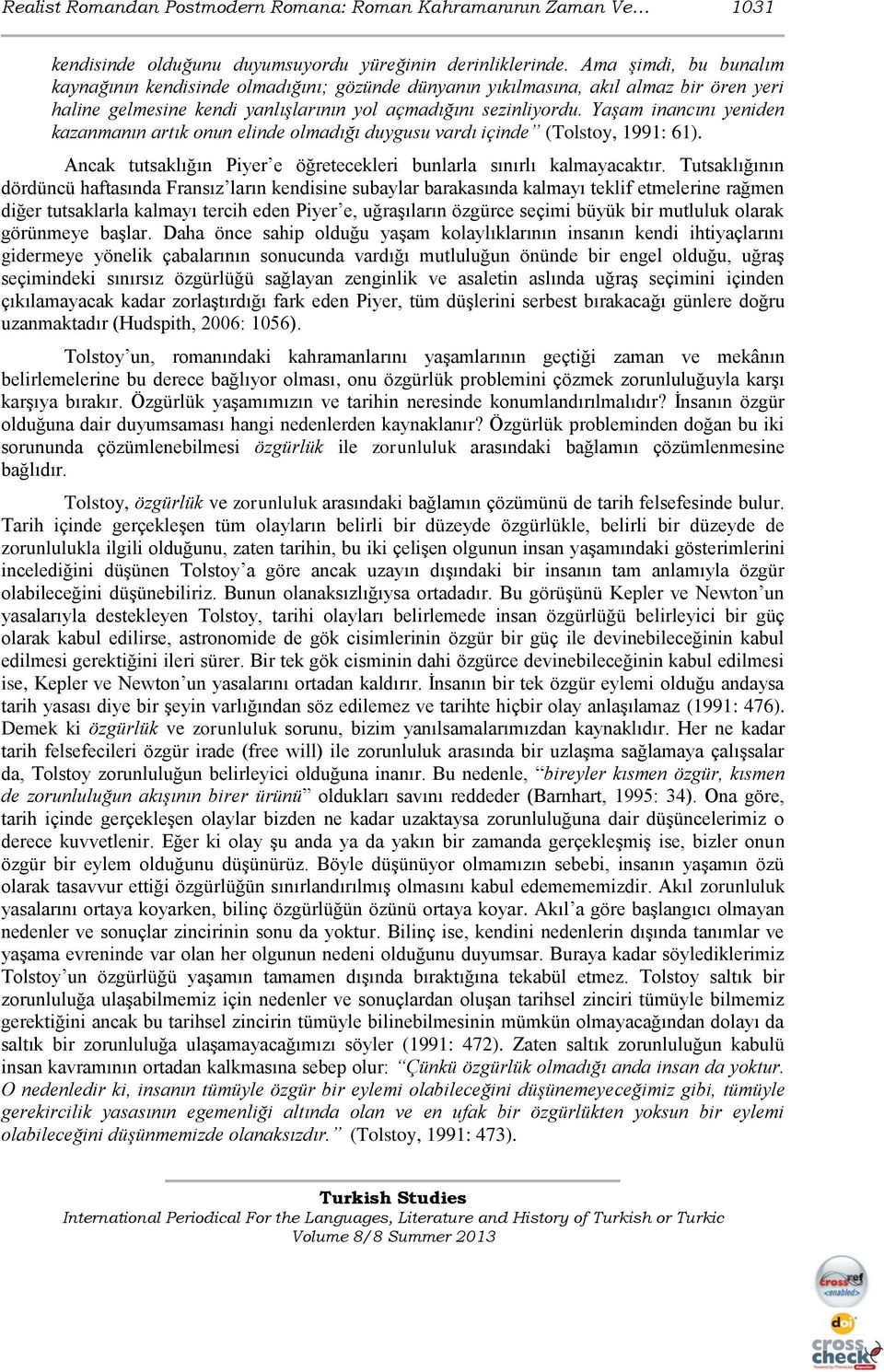 Yaşam inancını yeniden kazanmanın artık onun elinde olmadığı duygusu vardı içinde (Tolstoy, 1991: 61). Ancak tutsaklığın Piyer e öğretecekleri bunlarla sınırlı kalmayacaktır.