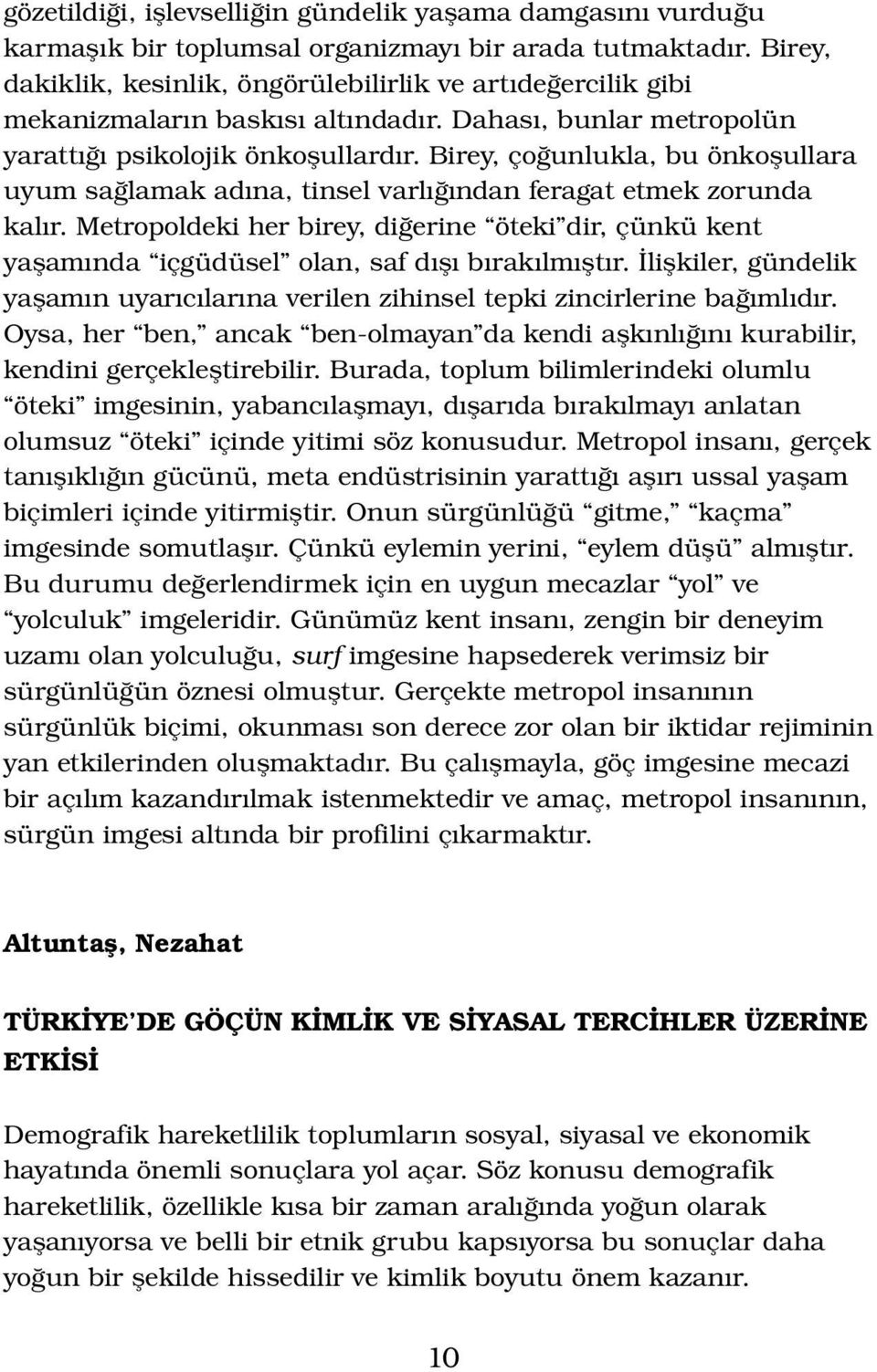 Birey, çoğunlukla, bu önkoşullara uyum sağlamak adına, tinsel varlığından feragat etmek zorunda kalır.