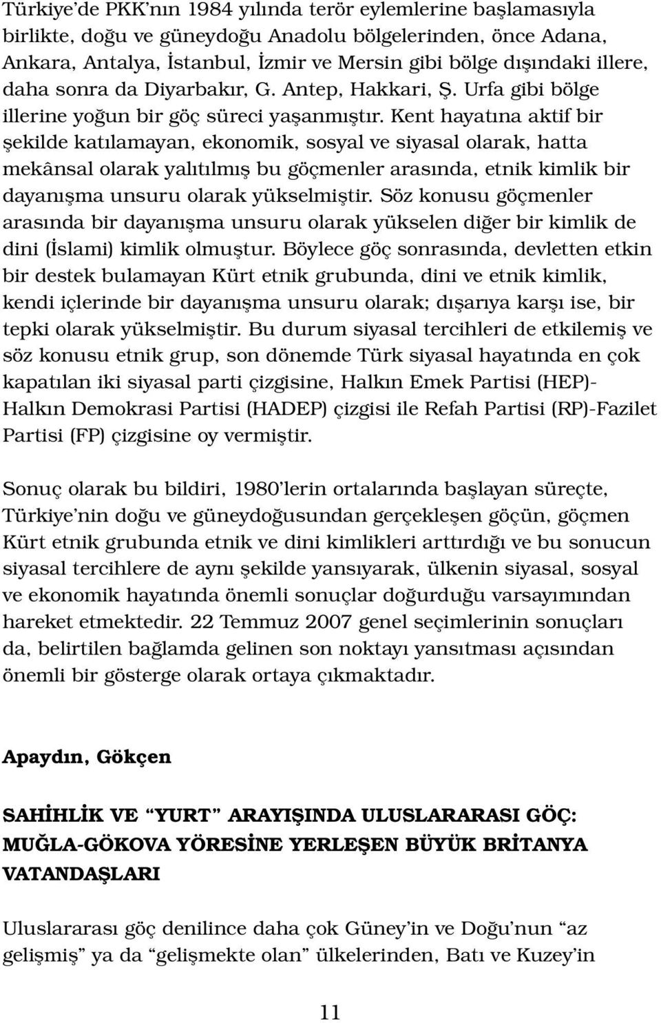 Kent hayatına aktif bir şekilde katılamayan, ekonomik, sosyal ve siyasal olarak, hatta mekânsal olarak yalıtılmış bu göçmenler arasında, etnik kimlik bir dayanışma unsuru olarak yükselmiştir.