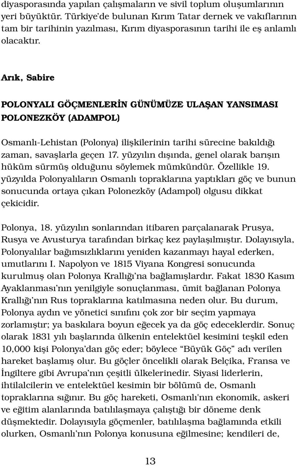 Arık, Sabire POLONYALI GÖÇMENLERİN GÜNÜMÜZE ULAŞAN YANSIMASI POLONEZKÖY (ADAMPOL) Osmanlı Lehistan (Polonya) ilişkilerinin tarihi sürecine bakıldığı zaman, savaşlarla geçen 17.