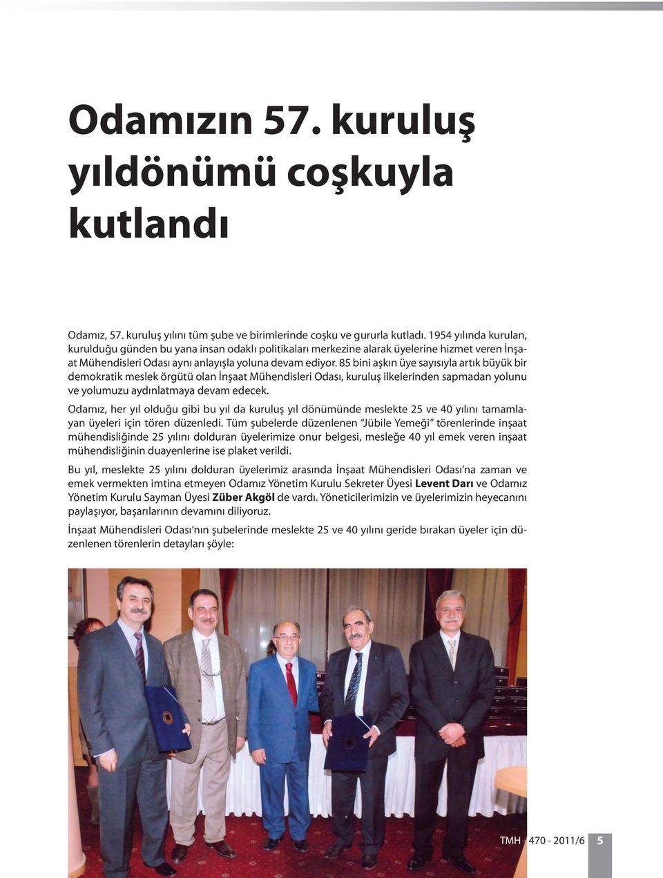 85 bini aşkın üye sayısıyla artık büyük bir demokratik meslek örgütü olan İnşaat Mühendisleri Odası, kuruluş ilkelerinden sapmadan yolunu ve yolumuzu aydınlatmaya devam edecek.