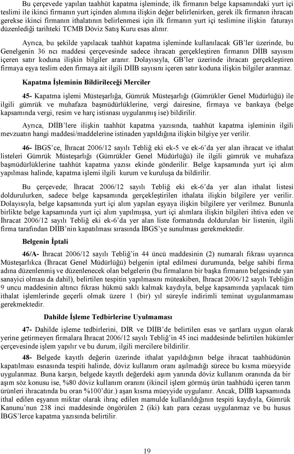 Ayrıca, bu şekilde yapılacak taahhüt kapatma işleminde kullanılacak GB ler üzerinde, bu Genelgenin 36 ncı maddesi çerçevesinde sadece ihracatı gerçekleştiren firmanın DĐĐB sayısını içeren satır