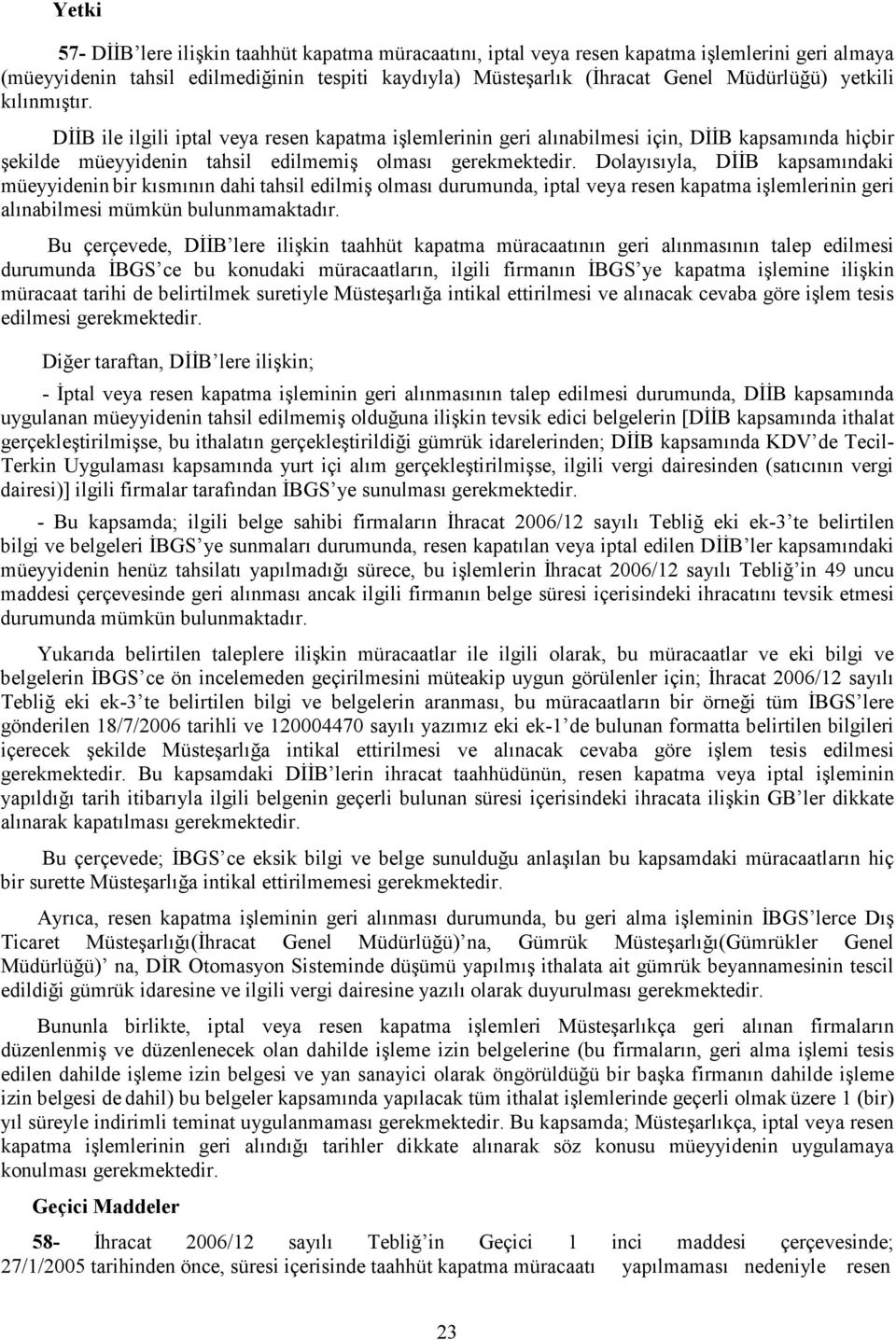 DĐĐB ile ilgili iptal veya resen kapatma işlemlerinin geri alınabilmesi için, DĐĐB kapsamında hiçbir şekilde müeyyidenin tahsil edilmemiş olması Dolayısıyla, DĐĐB kapsamındaki müeyyidenin bir