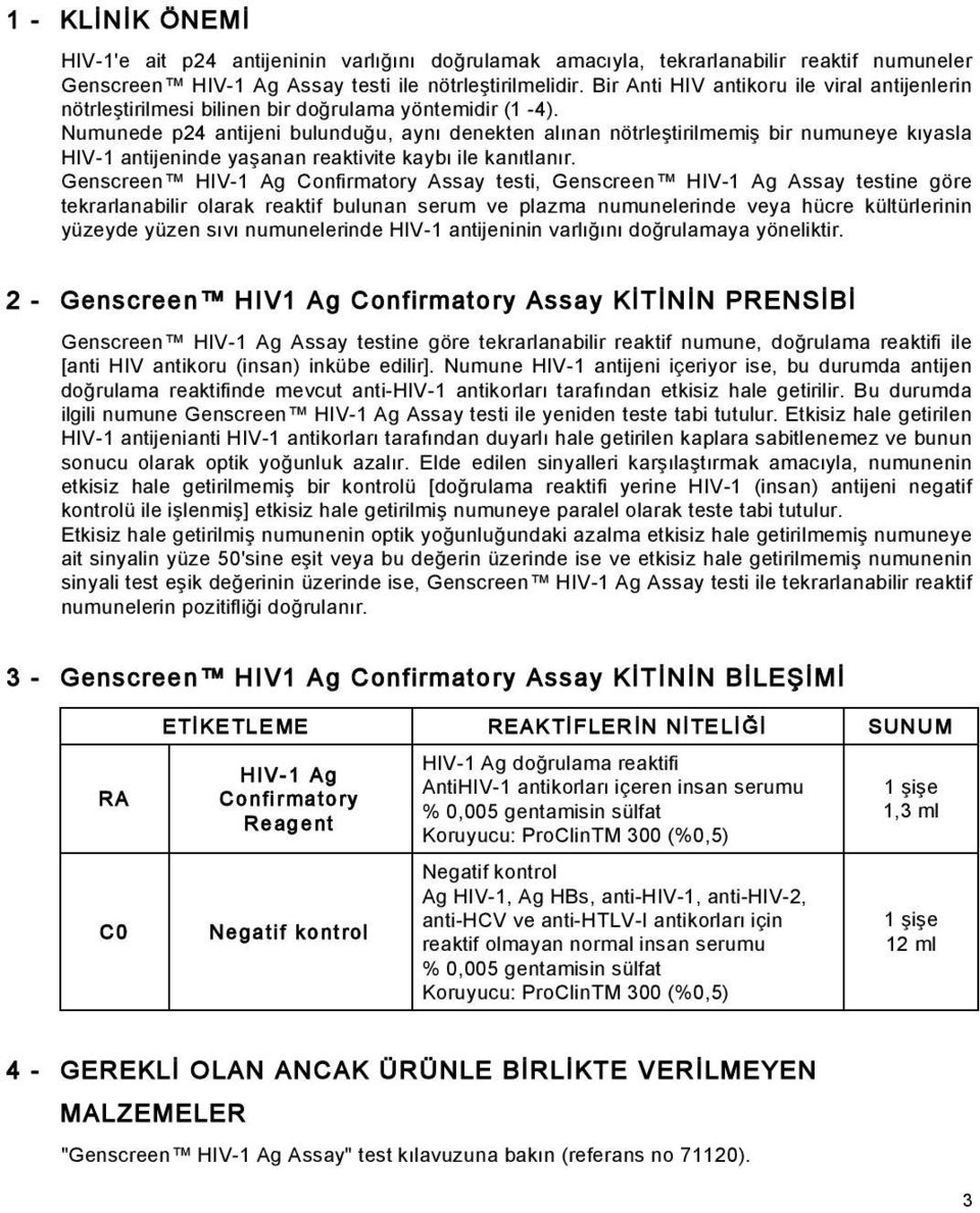 Numunede p24 antijeni bulundu u, aynı denekten alınan nötrle tirilmemi bir numuneye kıyasla HIV-1 antijeninde ya anan reaktivite kaybı ile kanıtlanır.