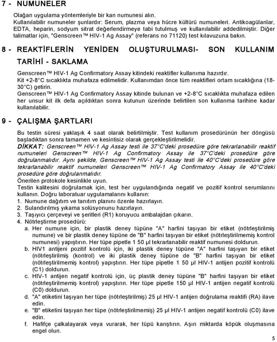 8 - REAKT FLER N YEN DEN OLU TURULMASI- SON KULLANIM TAR H - SAKLAMA Genscreen HIV-1 Ag Confirmatory Assay kitindeki reaktifler kullanıma hazırdır. Kit +2-8 C sıcaklıkta muhafaza edilmelidir.