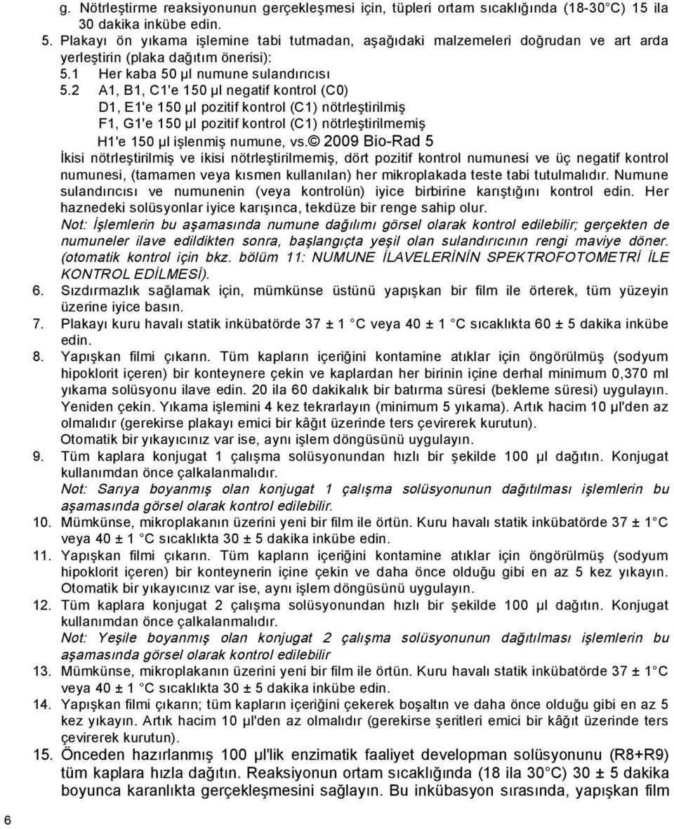 2 A1, B1, C1'e 150 l negatif kontrol (C0) D1, E1'e 150 l pozitif kontrol (C1) nötrle tirilmi F1, G1'e 150 l pozitif kontrol (C1) nötrle tirilmemi H1'e 150 l i lenmi numune, vs.