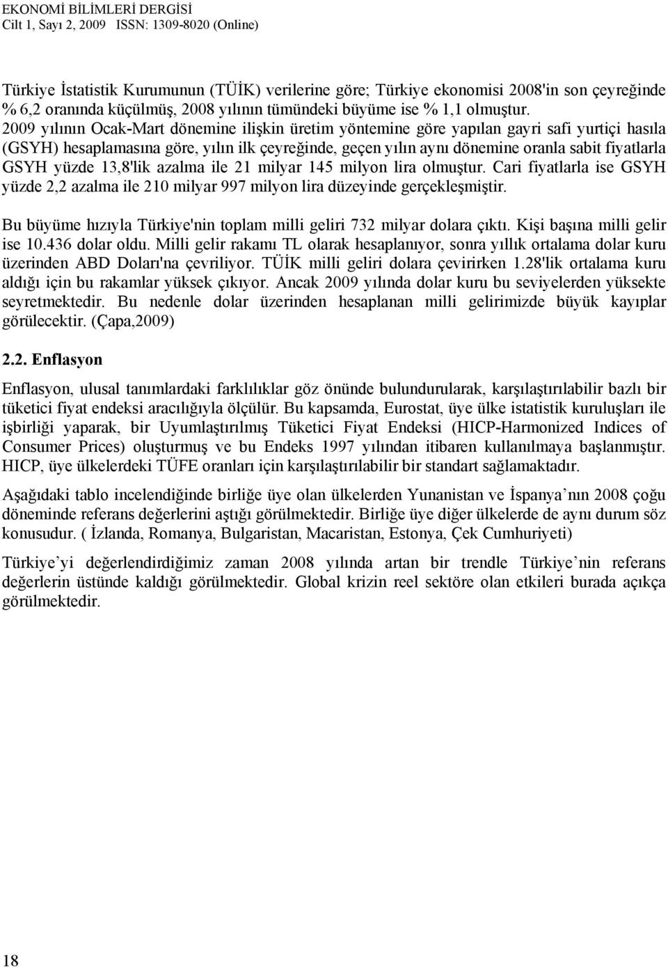 yüzde 13,8'lik azalma ile 21 milyar 145 milyon lira olmuştur. Cari fiyatlarla ise GSYH yüzde 2,2 azalma ile 210 milyar 997 milyon lira düzeyinde gerçekleşmiştir.