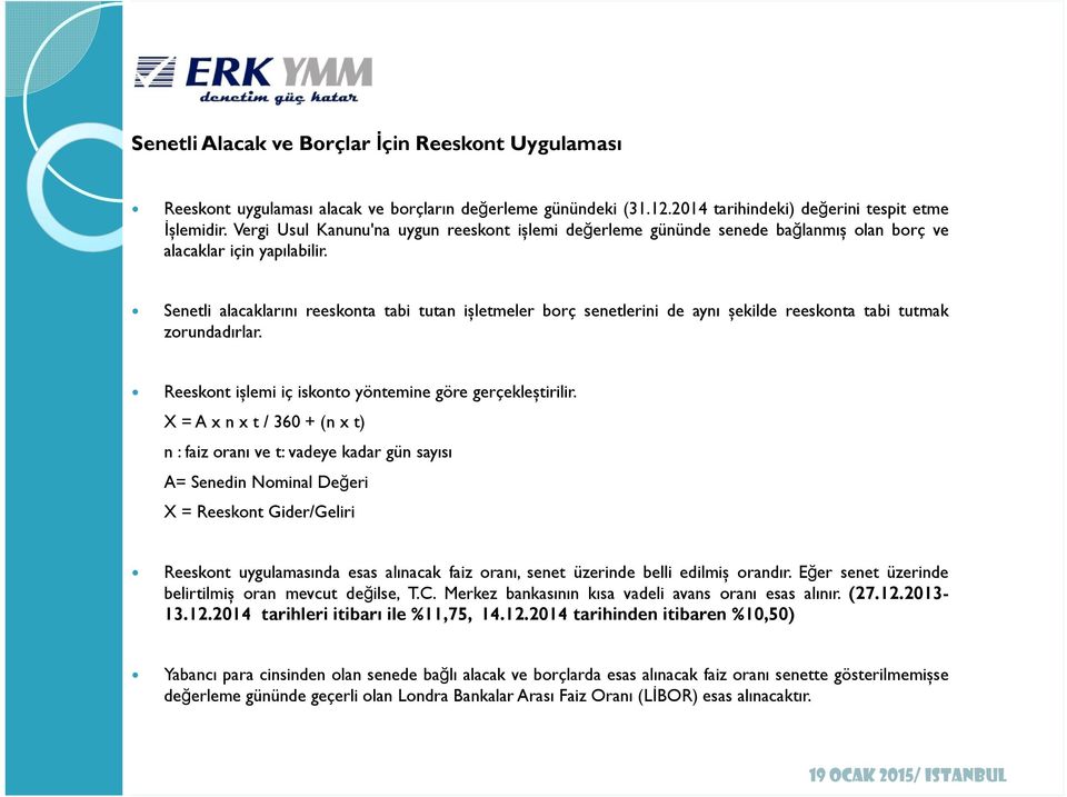 Senetli alacaklarını reeskonta tabi tutan ișletmeler borç senetlerini de aynı șekilde reeskonta tabi tutmak zorundadırlar. Reeskont ișlemi iç iskonto yöntemine göre gerçekleștirilir.