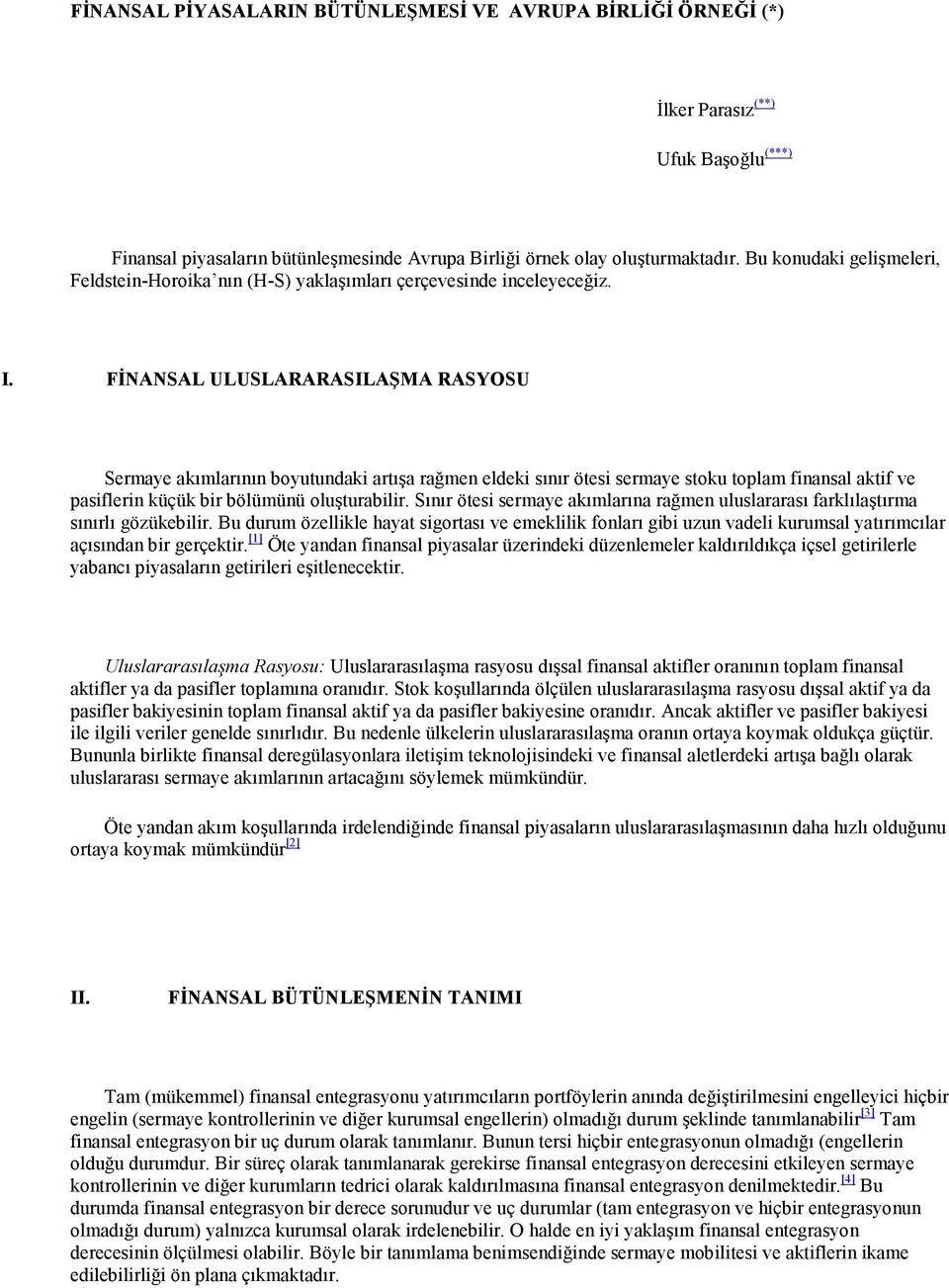 FİNANSAL ULUSLARARASILAŞMA RASYOSU Sermaye akımlarının boyutundaki artışa rağmen eldeki sınır ötesi sermaye stoku toplam finansal aktif ve pasiflerin küçük bir bölümünü oluşturabilir.