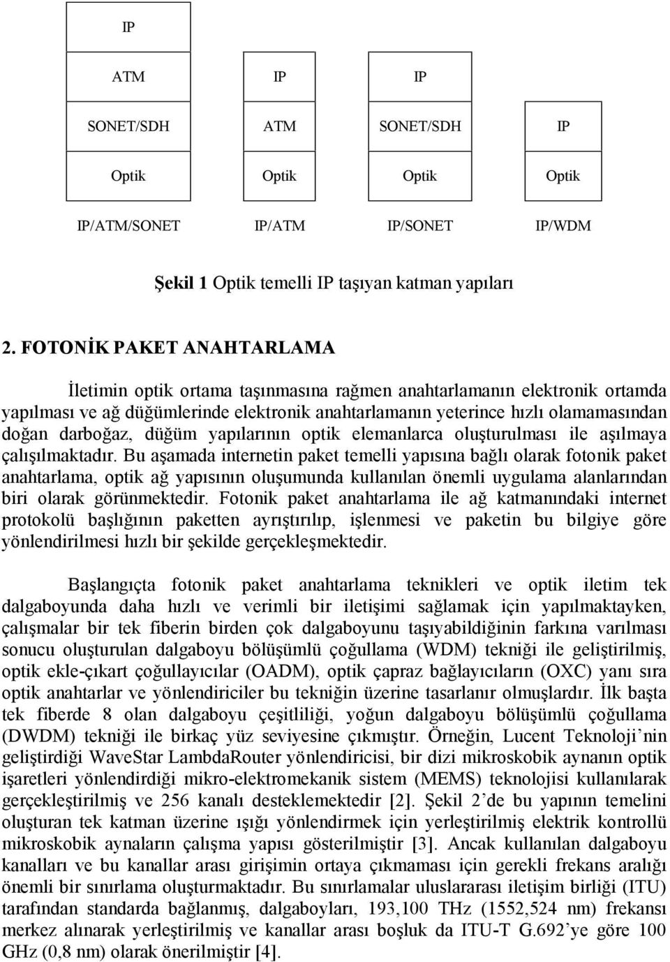 darboğaz, düğüm yapılarının optik elemanlarca oluşturulması ile aşılmaya çalışılmaktadır.