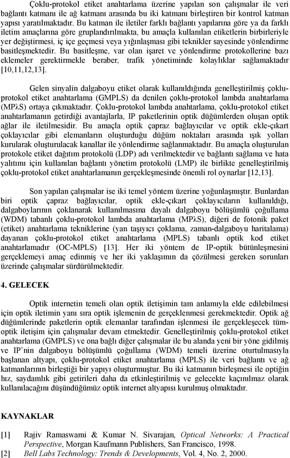 yığınlaşması gibi teknikler sayesinde yönlendirme basitleşmektedir.