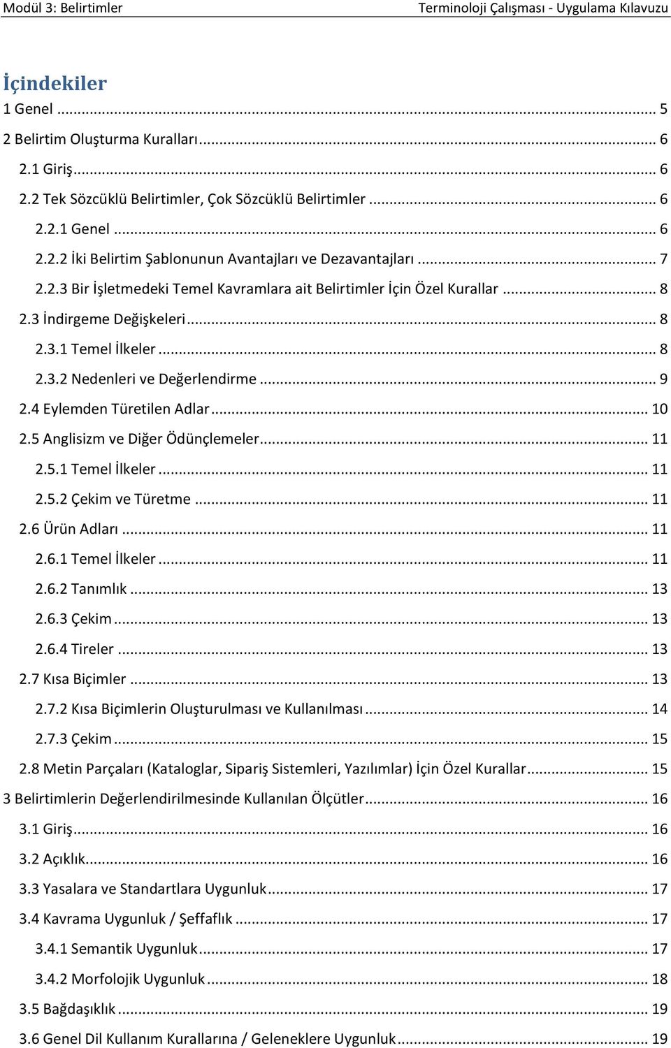 4 Eylemden Türetilen Adlar... 10 2.5 Anglisizm ve Diğer Ödünçlemeler... 11 2.5.1 Temel İlkeler... 11 2.5.2 Çekim ve Türetme... 11 2.6 Ürün Adları... 11 2.6.1 Temel İlkeler... 11 2.6.2 Tanımlık... 13 2.