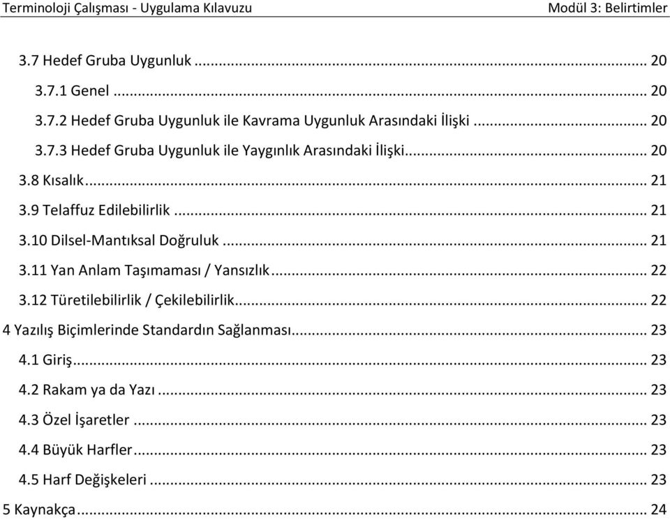 .. 21 3.11 Yan Anlam Taşımaması / Yansızlık... 22 3.12 Türetilebilirlik / Çekilebilirlik... 22 4 Yazılış Biçimlerinde Standardın Sağlanması... 23 4.