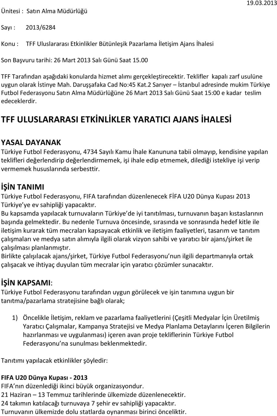 2 Sarıyer İstanbul adresinde mukim Türkiye Futbol Federasyonu Satın Alma Müdürlüğüne 26 Mart 2013 Salı Günü Saat 15:00 e kadar teslim edeceklerdir.