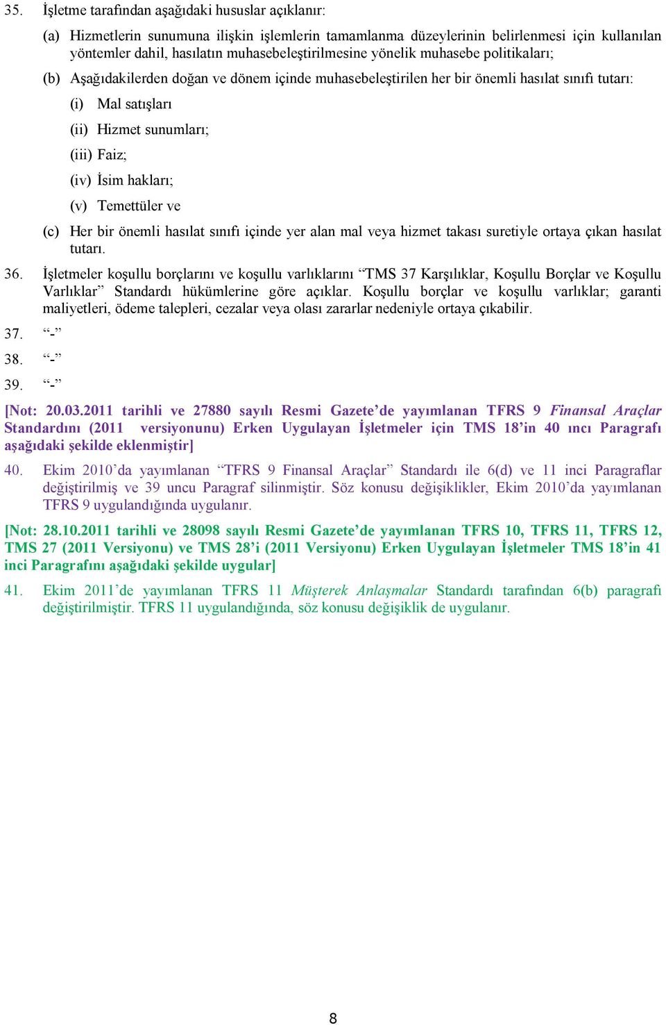 hakları; (v) Temettüler ve (c) Her bir önemli hasılat sınıfı içinde yer alan mal veya hizmet takası suretiyle ortaya çıkan hasılat tutarı. 36.