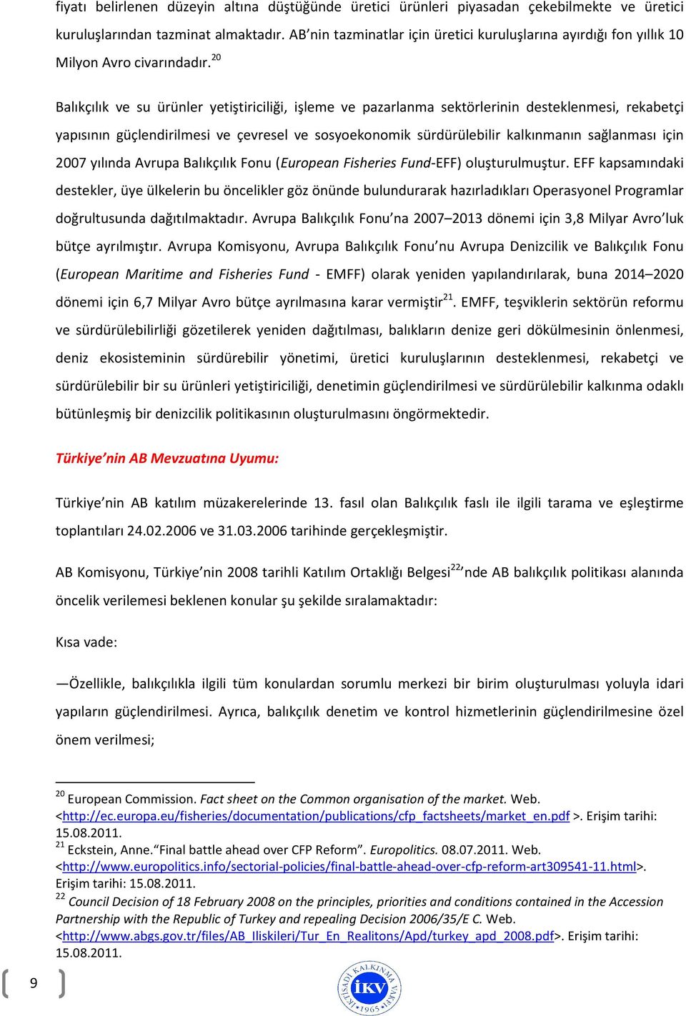 20 Balıkçılık ve su ürünler yetiştiriciliği, işleme ve pazarlanma sektörlerinin desteklenmesi, rekabetçi yapısının güçlendirilmesi ve çevresel ve sosyoekonomik sürdürülebilir kalkınmanın sağlanması