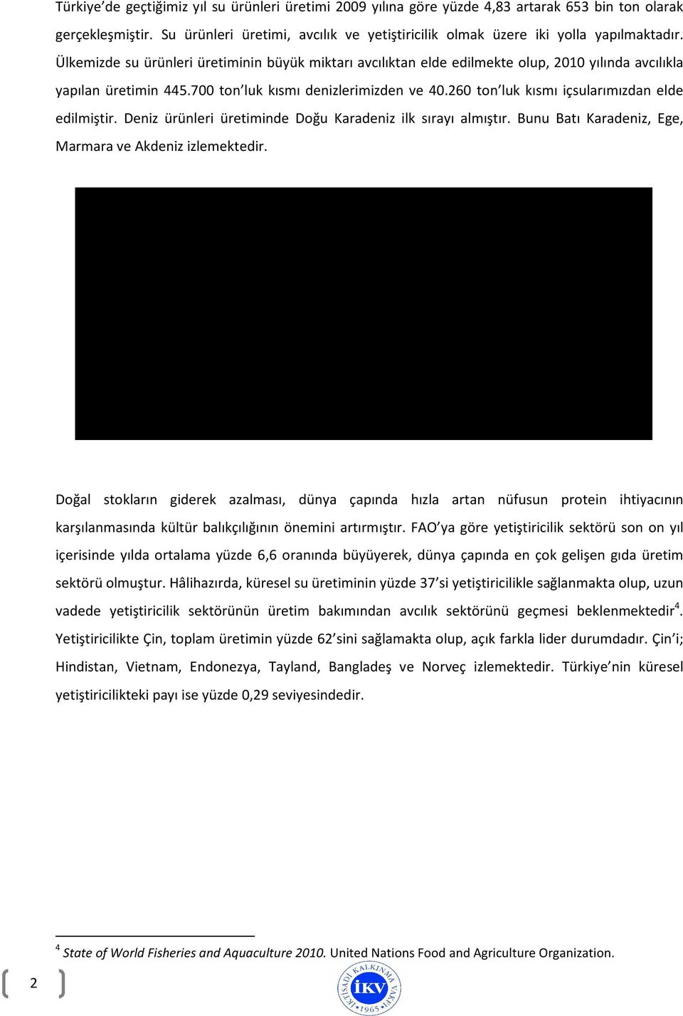 Ülkemizde su ürünleri üretiminin büyük miktarı avcılıktan elde edilmekte olup, 2010 yılında avcılıkla yapılan üretimin 445.700 ton luk kısmı denizlerimizden ve 40.