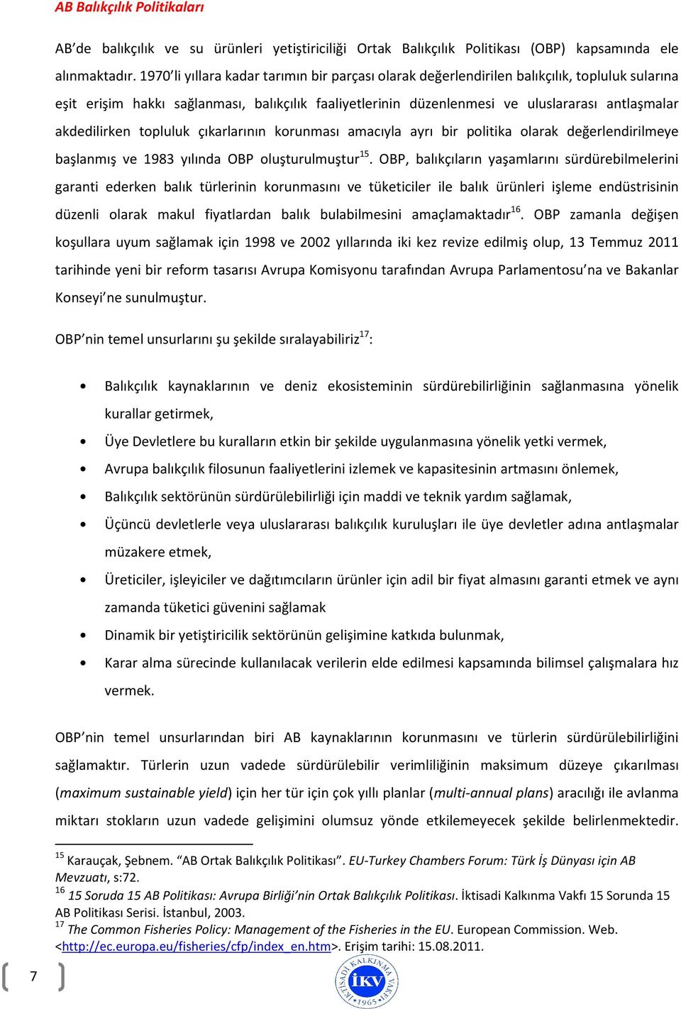 akdedilirken topluluk çıkarlarının korunması amacıyla ayrı bir politika olarak değerlendirilmeye başlanmış ve 1983 yılında OBP oluşturulmuştur 15.