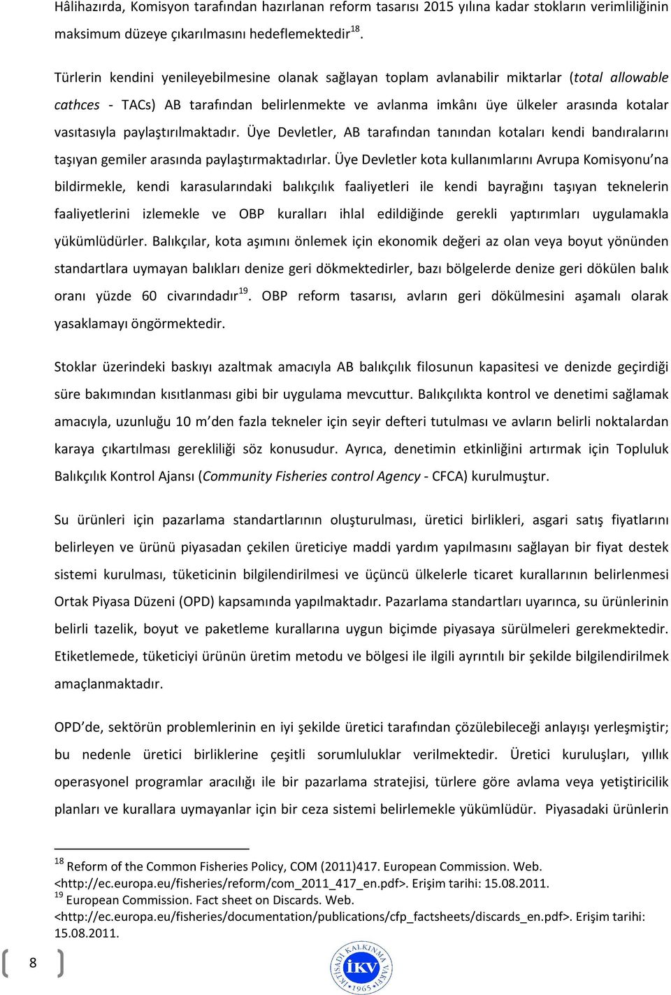 paylaştırılmaktadır. Üye Devletler, AB tarafından tanından kotaları kendi bandıralarını taşıyan gemiler arasında paylaştırmaktadırlar.