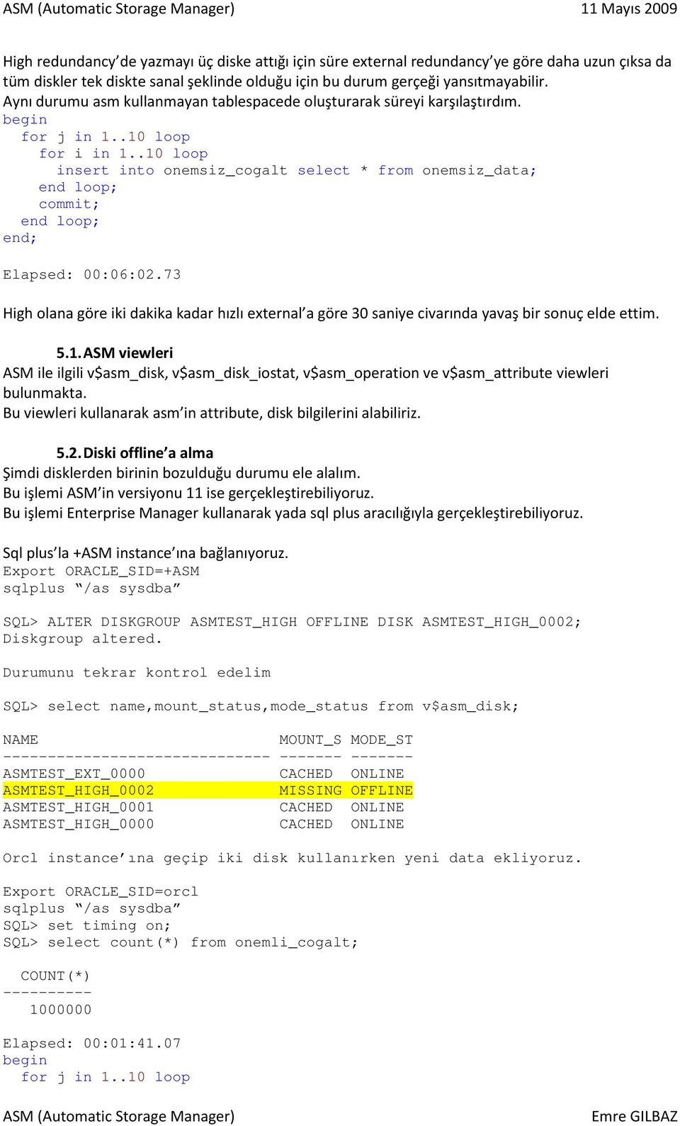 .10 loop insert into onemsiz_cogalt select * from onemsiz_data; commit; end; Elapsed: 00:06:02.73 High olana göre iki dakika kadar hızlı external a göre 30 saniye civarında yavaş bir sonuç elde ettim.