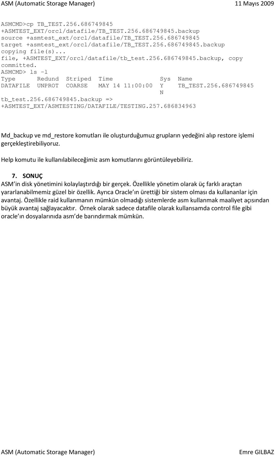 ASMCMD> ls -l Type Redund Striped Time Sys Name DATAFILE UNPROT COARSE MAY 14 11:00:00 Y TB_TEST.256.686749845 N tb_test.256.686749845.backup => +ASMTEST_EXT/ASMTESTING/DATAFILE/TESTING.257.