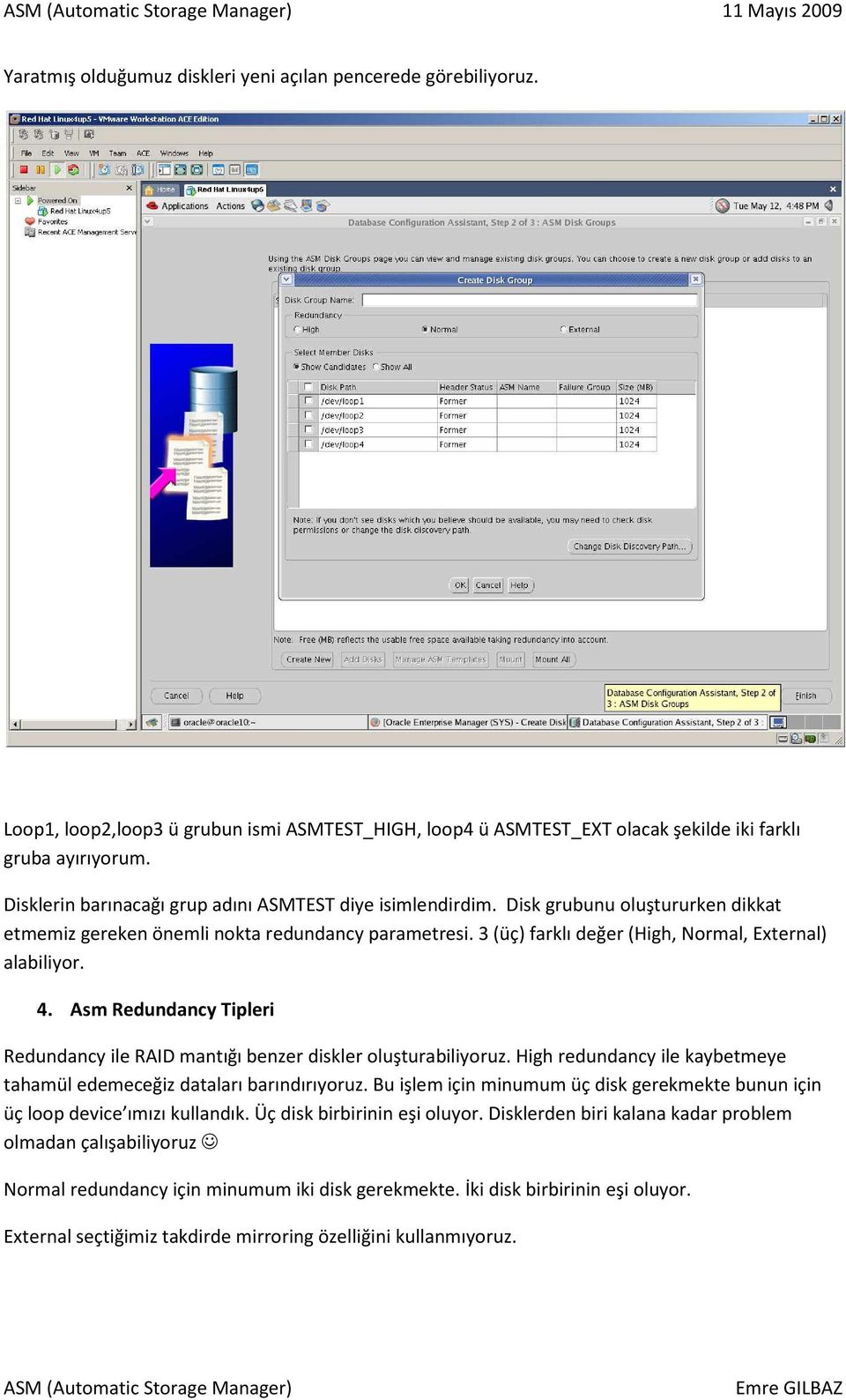 3 (üç) farklı değer (High, Normal, External) alabiliyor. 4. Asm Redundancy Tipleri Redundancy ile RAID mantığı benzer diskler oluşturabiliyoruz.