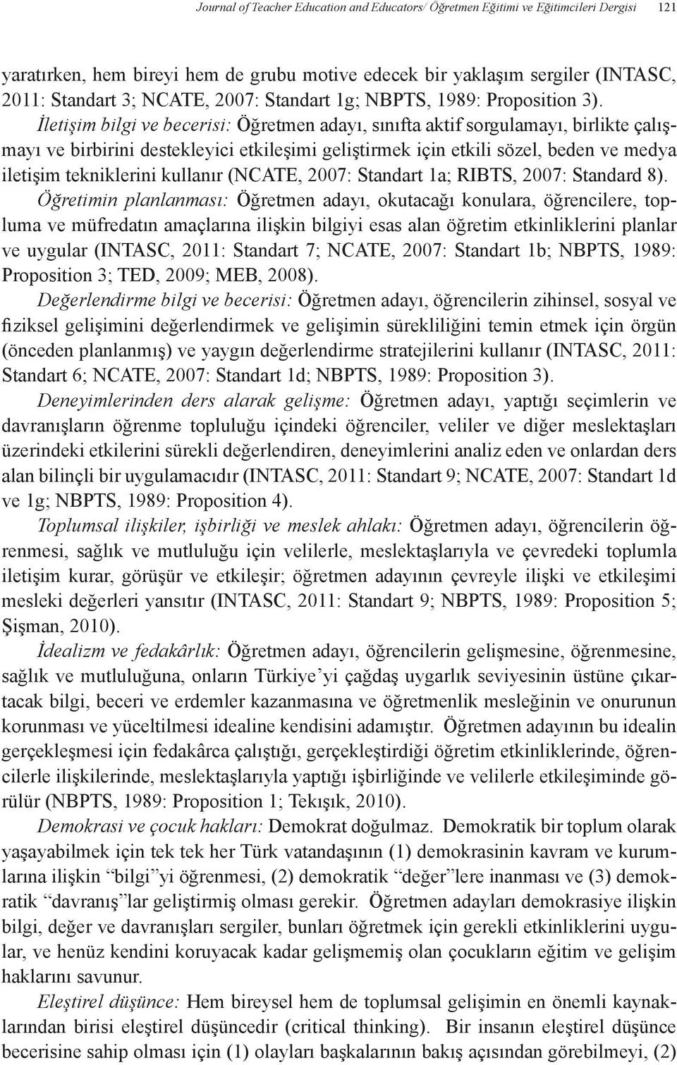 İletişim bilgi ve becerisi: Öğretmen adayı, sınıfta aktif sorgulamayı, birlikte çalışmayı ve birbirini destekleyici etkileşimi geliştirmek için etkili sözel, beden ve medya iletişim tekniklerini