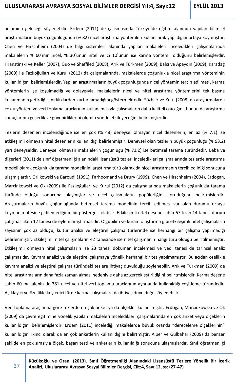 Chen ve Hirschheim (2004) de bilgi sistemleri alanında yapılan makaleleri inceledikleri çalışmalarında makalelerin % 60`ının nicel, % 30`unun nitel ve % 10`unun ise karma yöntemli olduğunu