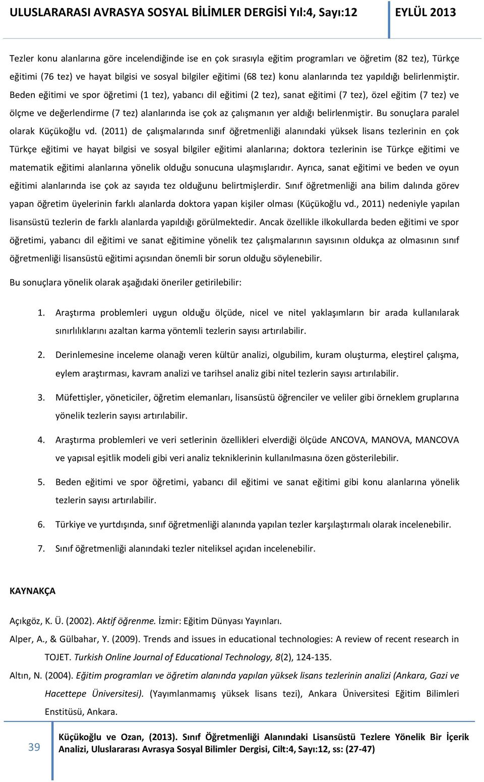 Beden eğitimi ve spor öğretimi (1 tez), yabancı dil eğitimi (2 tez), sanat eğitimi (7 tez), özel eğitim (7 tez) ve ölçme ve değerlendirme (7 tez) alanlarında ise çok az çalışmanın yer aldığı