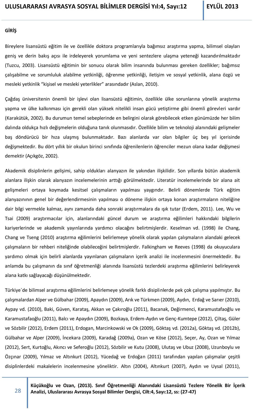 Lisansüstü eğitimin bir sonucu olarak bilim insanında bulunması gereken özellikler; bağımsız çalışabilme ve sorumluluk alabilme yetkinliği, öğrenme yetkinliği, iletişim ve sosyal yetkinlik, alana