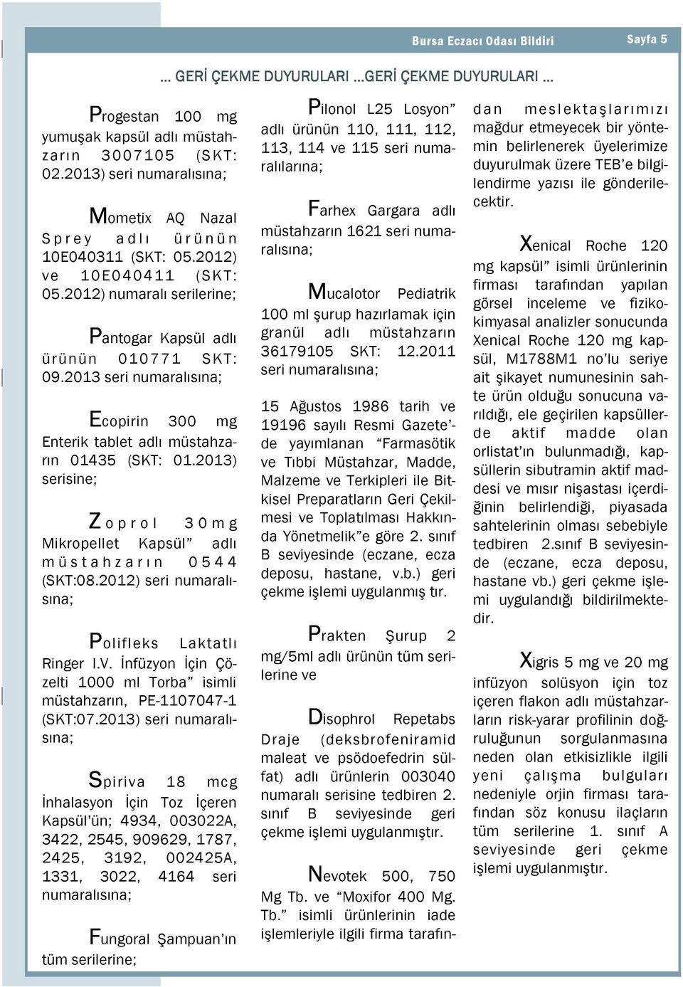 2013 seri numaralısına; Ecopirin 300 mg Enterik tablet adlı müstahzarın 01435 (SKT: 01.2013) serisine; Z o p r o l 3 0 m g Mikropellet Kapsül adlı m ü s t a h z a r ı n 0 5 4 4 (SKT:08.