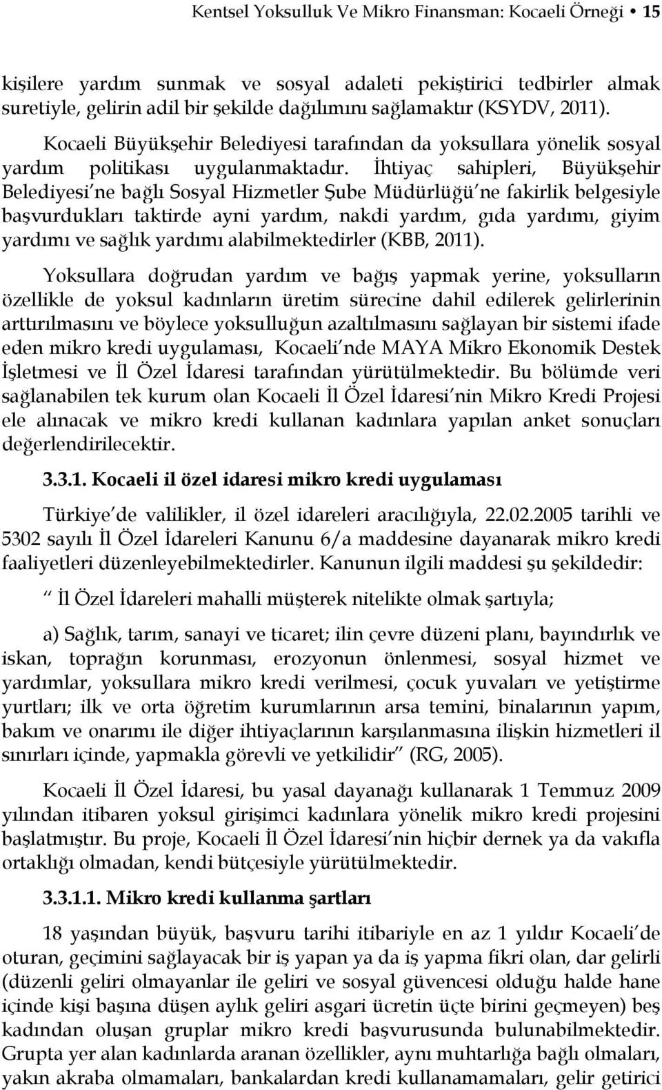 İhtiyaç sahipleri, Büyükşehir Belediyesi ne bağlı Sosyal Hizmetler Şube Müdürlüğü ne fakirlik belgesiyle başvurdukları taktirde ayni yardım, nakdi yardım, gıda yardımı, giyim yardımı ve sağlık