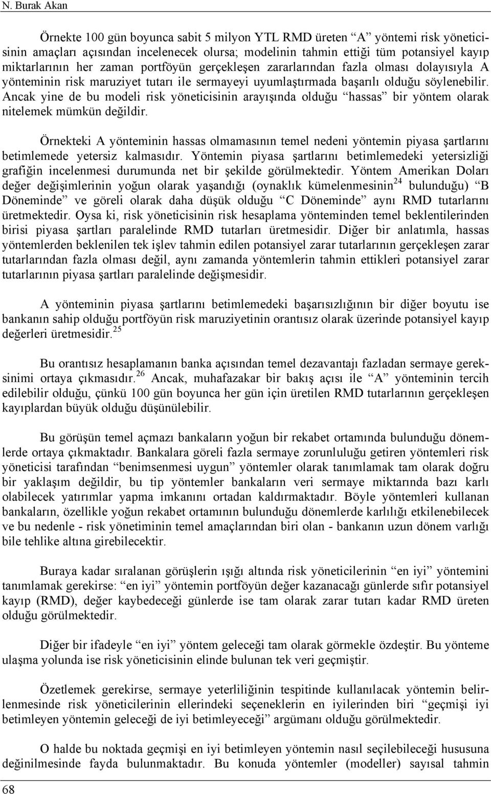 Ancak yine de bu modeli risk yöneticisinin arayışında olduğu hassas bir yöntem olarak nitelemek mümkün değildir.