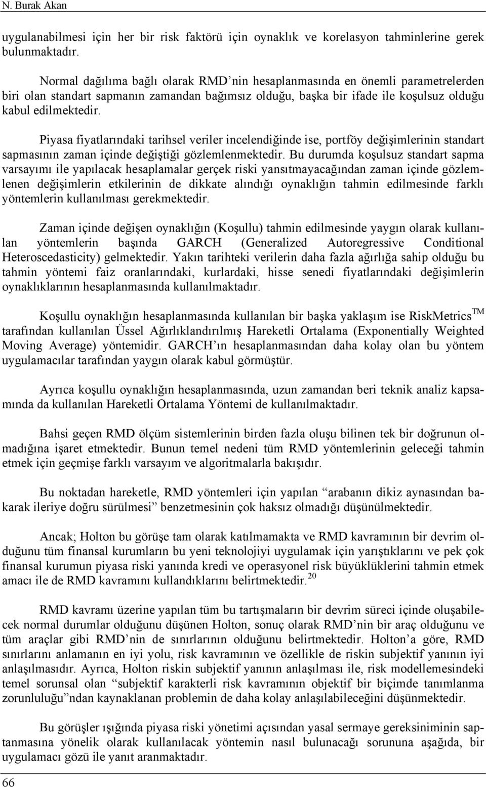 Piyasa fiyatlarındaki tarihsel veriler incelendiğinde ise, portföy değişimlerinin standart sapmasının zaman içinde değiştiği gözlemlenmektedir.