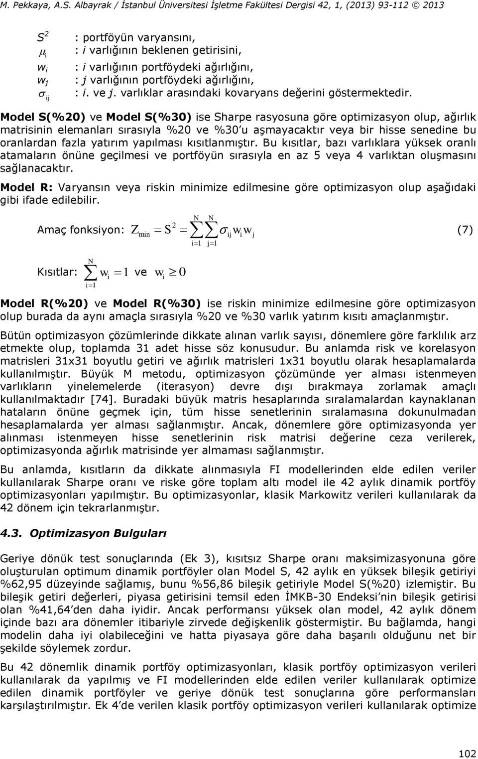 Model S(%20) ve Model S(%30) ise Sharpe rasyosuna göre optimizasyon olup, ağırlık matrisinin elemanları sırasıyla %20 ve %30 u aşmayacaktır veya bir hisse senedine bu oranlardan fazla yatırım