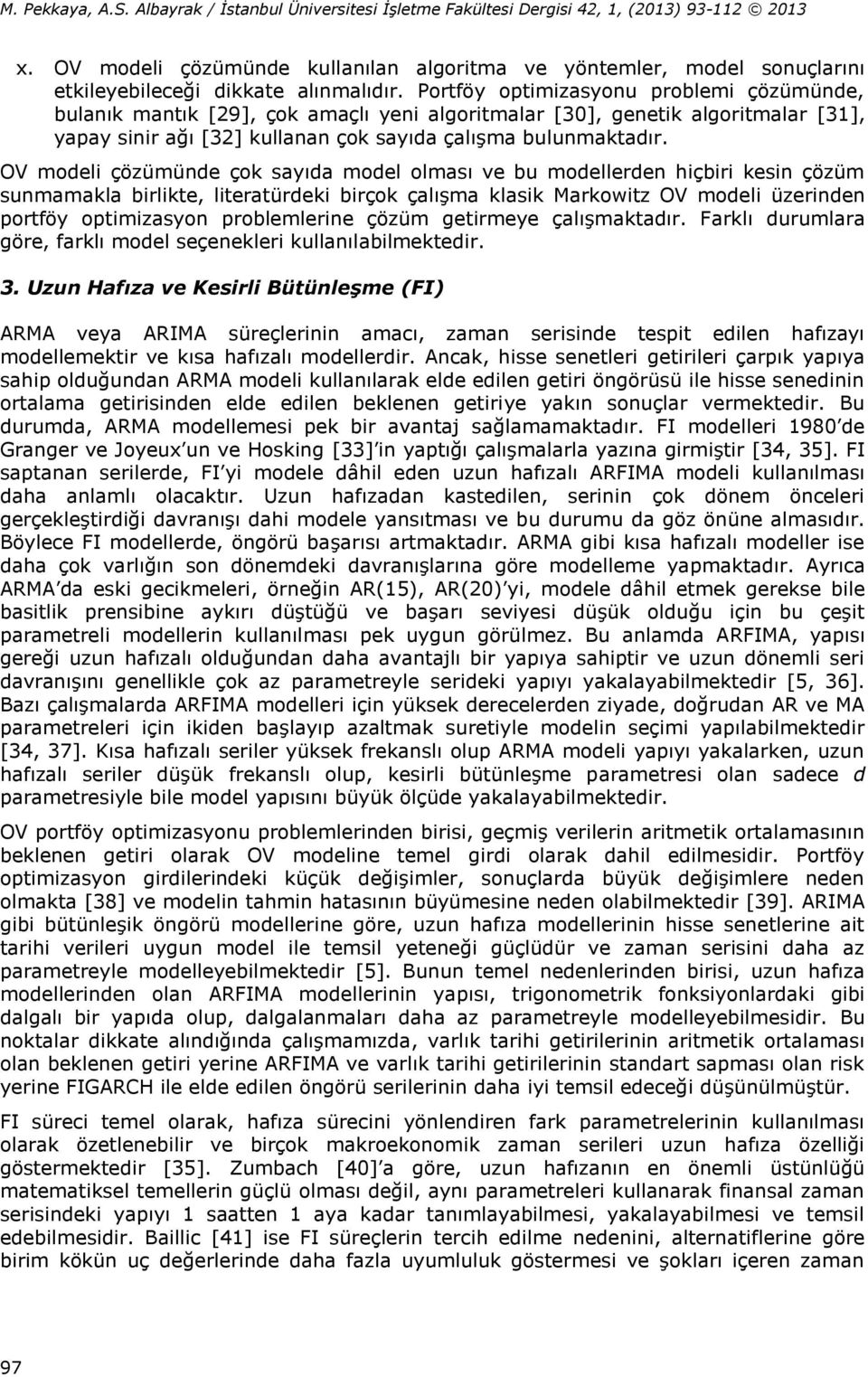 OV modeli çözümünde çok sayıda model olması ve bu modellerden hiçbiri kesin çözüm sunmamakla birlikte, literatürdeki birçok çalışma klasik Markowitz OV modeli üzerinden portföy optimizasyon