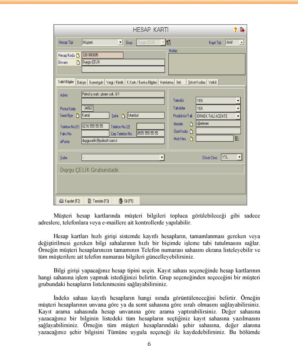 Örneğin müşteri hesaplarınızın tamamının Telefon numarası sahasını ekrana listeleyebilir ve tüm müşterilere ait telefon numarası bilgileri güncelleyebilirsiniz.