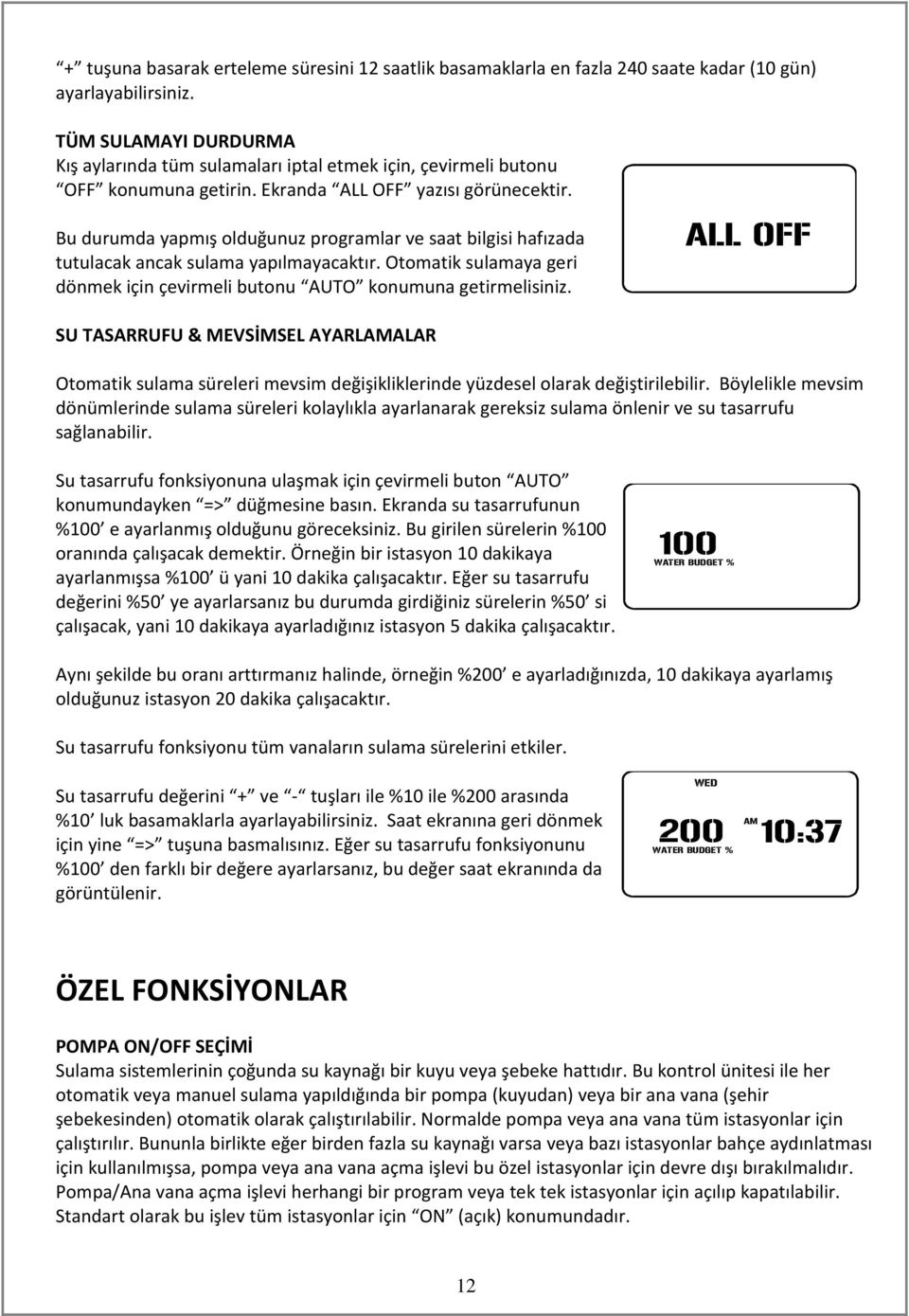 Bu durumda yapmış olduğunuz programlar ve saat bilgisi hafızada tutulacak ancak sulama yapılmayacaktır. Otomatik sulamaya geri dönmek için çevirmeli butonu AUTO konumuna getirmelisiniz.