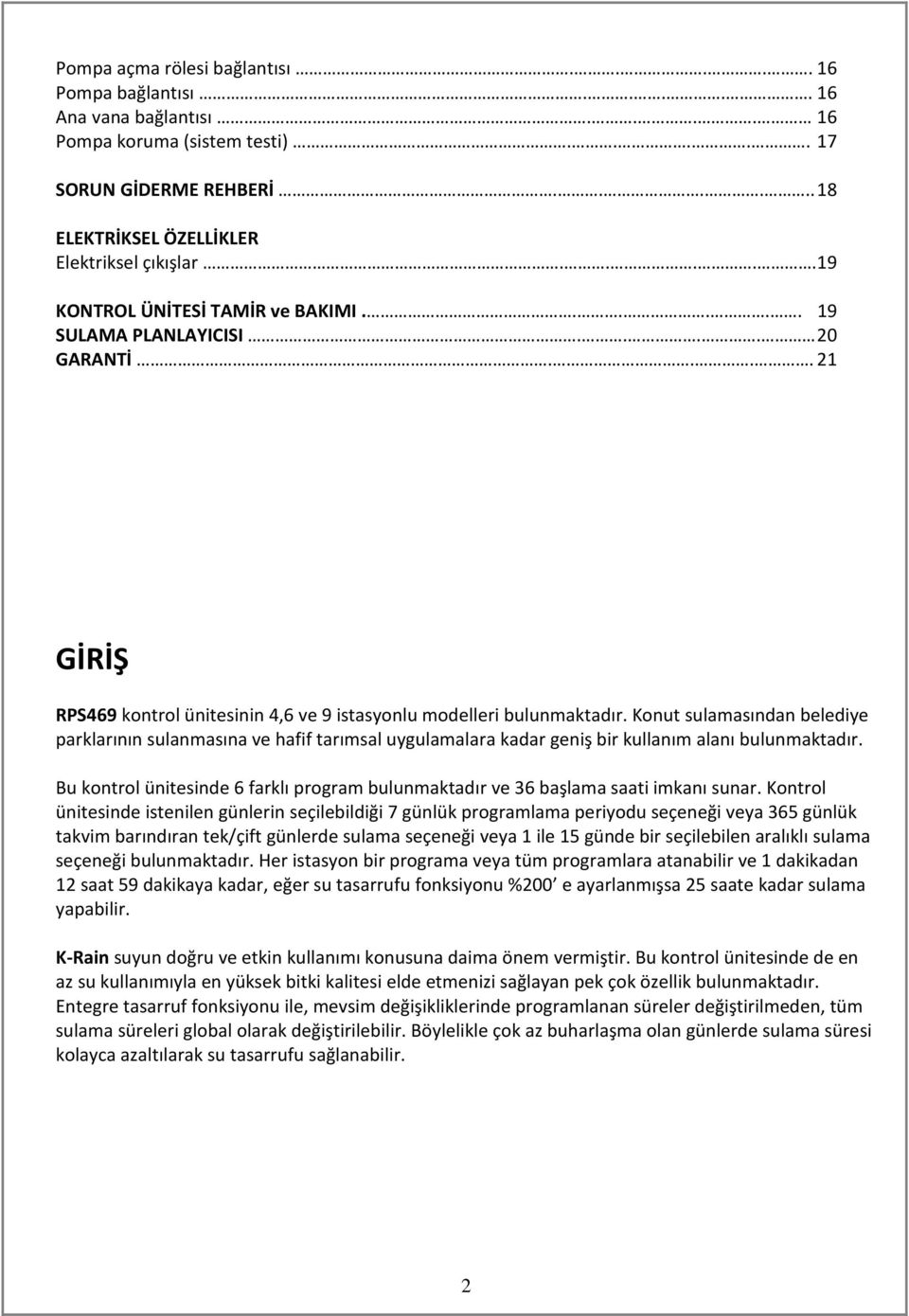 Konut sulamasından belediye parklarının sulanmasına ve hafif tarımsal uygulamalara kadar geniş bir kullanım alanı bulunmaktadır.