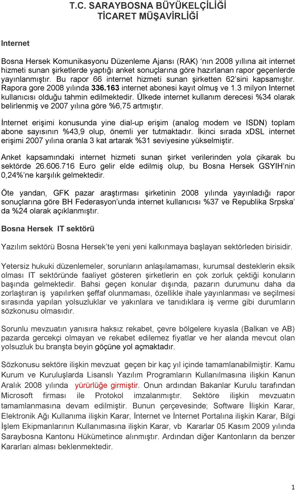 Ülkede internet kullanım derecesi %34 olarak belirlenmiş ve 2007 yılına göre %6,75 artmıştır.