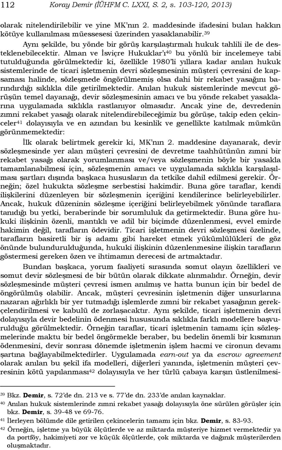 Alman ve İsviçre Hukuklar ı 40 bu yönlü bir incelemeye tabi tutulduğunda görülmektedir ki, özellikle 1980 li yıllara kadar anılan hukuk sistemlerinde de ticari işletmenin devri sözleşmesinin müşteri