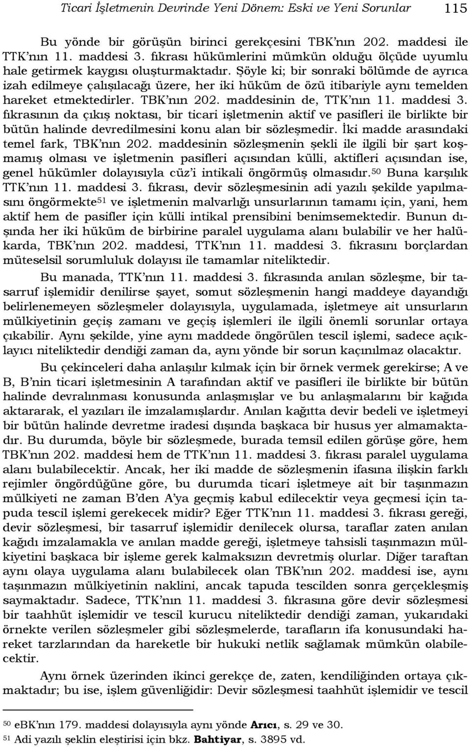 Şöyle ki; bir sonraki bölümde de ayrıca izah edilmeye çalışılacağı üzere, her iki hüküm de özü itibariyle aynı temelden hareket etmektedirler. TBK nın 202. maddesinin de, TTK nın 11. maddesi 3.