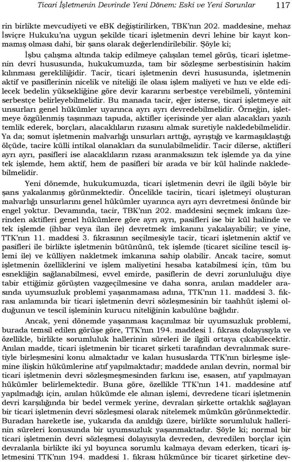 Şöyle ki; İşbu çalışma altında takip edilmeye çalışılan temel görüş, ticari işletmenin devri hususunda, hukukumuzda, tam bir sözleşme serbestisinin hakim kılınması gerekliliğidir.