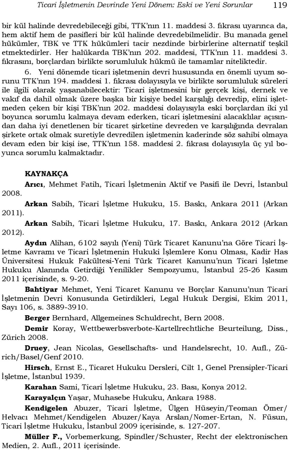 Her halükarda TBK nın 202. maddesi, TTK nın 11. maddesi 3. fıkrasını, borçlardan birlikte sorumluluk hükmü ile tamamlar niteliktedir. 6.