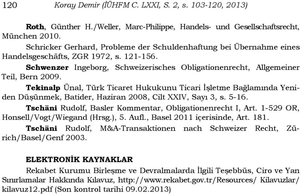 Tekinalp Ünal, Türk Ticaret Hukukunu Ticari İşletme Bağlamında Yeniden Düşünmek, Batider, Haziran 2008, Cilt XXIV, Sayı 3, s. 5-16. Tschäni Rudolf, Basler Kommentar, Obligationenrecht I, Art.