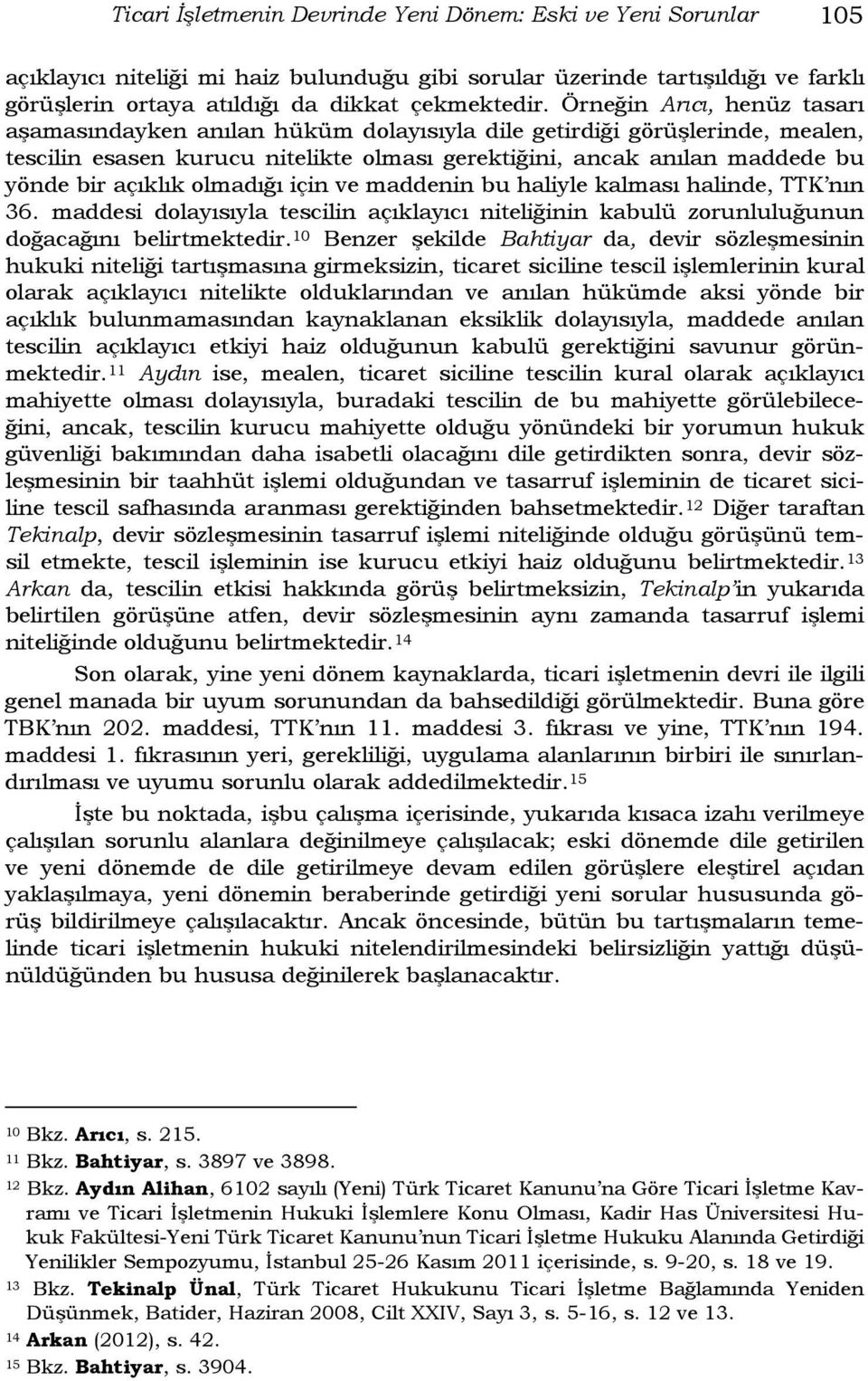 olmadığı için ve maddenin bu haliyle kalması halinde, TTK nın 36. maddesi dolayısıyla tescilin açıklayıcı niteliğinin kabulü zorunluluğunun doğacağını belirtmektedir.