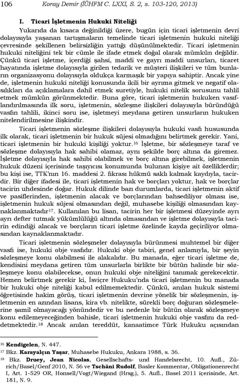 şekillenen belirsizliğin yattığı düşünülmektedir. Ticari işletmenin hukuki niteliğini tek bir cümle ile ifade etmek doğal olarak mümkün değildir.