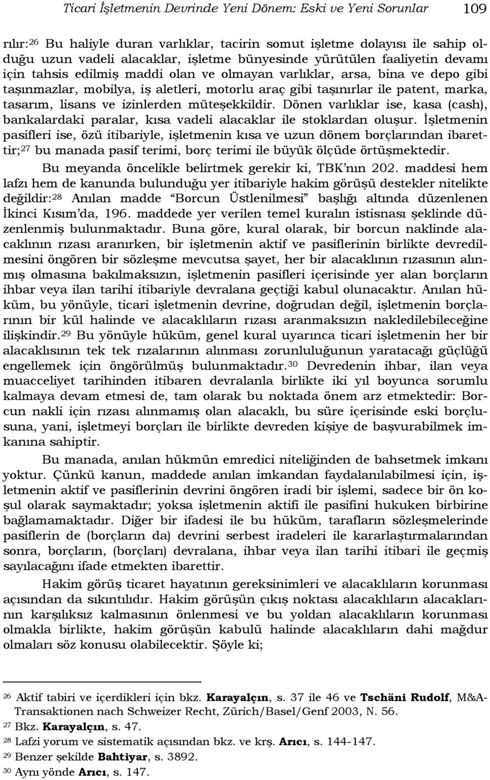 lisans ve izinlerden müteşekkildir. Dönen varlıklar ise, kasa (cash), bankalardaki paralar, kısa vadeli alacaklar ile stoklardan oluşur.