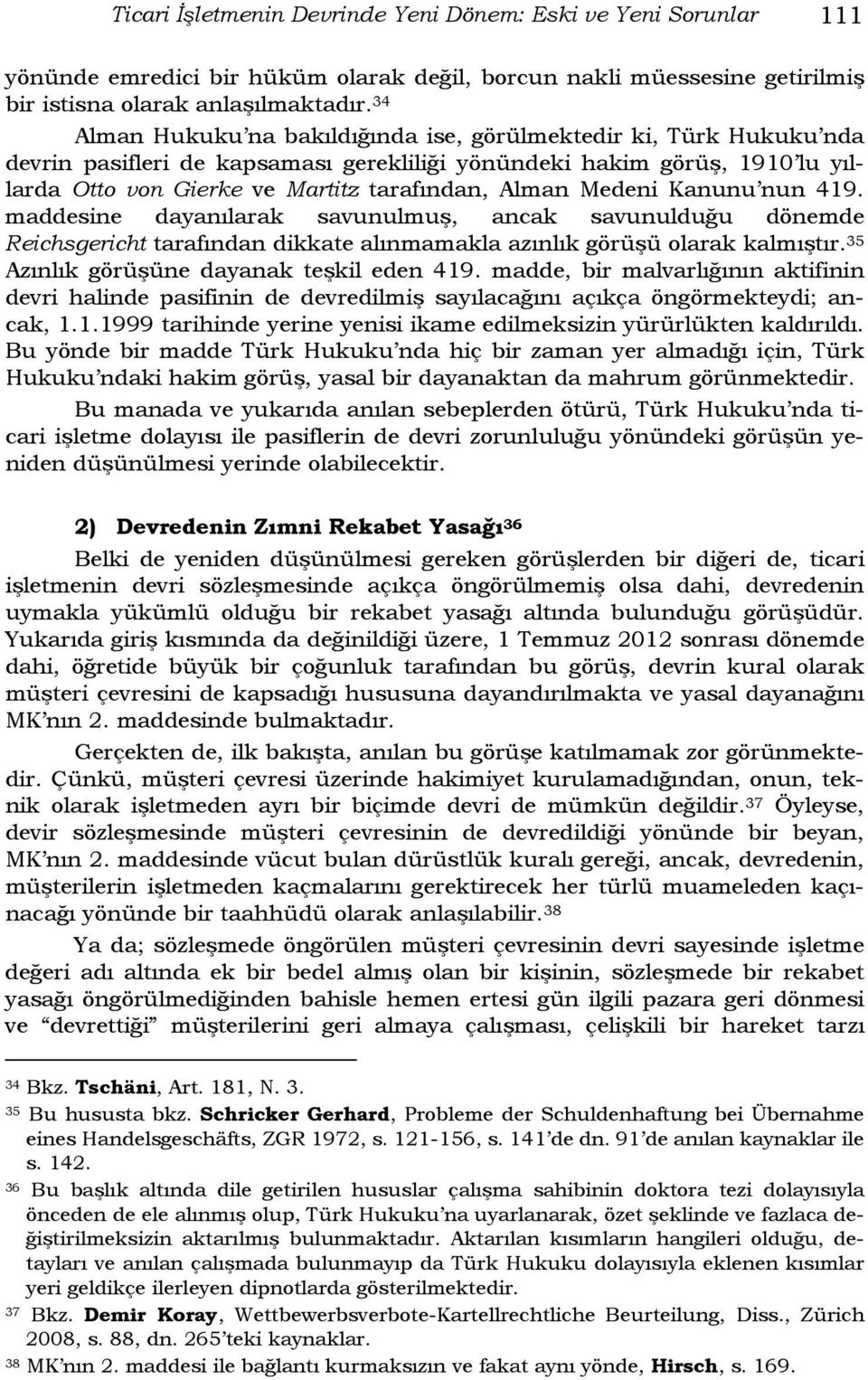 Medeni Kanunu nun 419. maddesine dayanılarak savunulmuş, ancak savunulduğu dönemde Reichsgericht tarafından dikkate alınmamakla azınlık görüşü olarak kalmıştır.